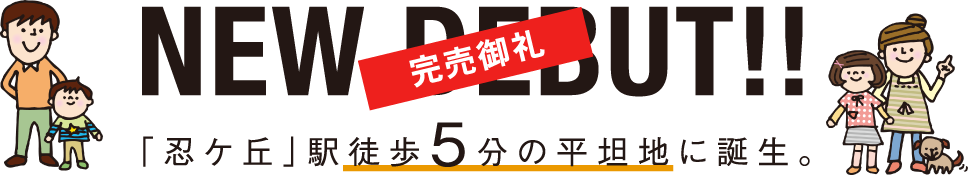 NEW DEBUT!!｜「忍ケ丘」駅徒歩5分の平坦地に誕生。